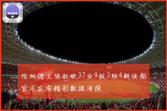 伦纳德主场狂砍37分9板3助4断快船官方发布精彩数据海报