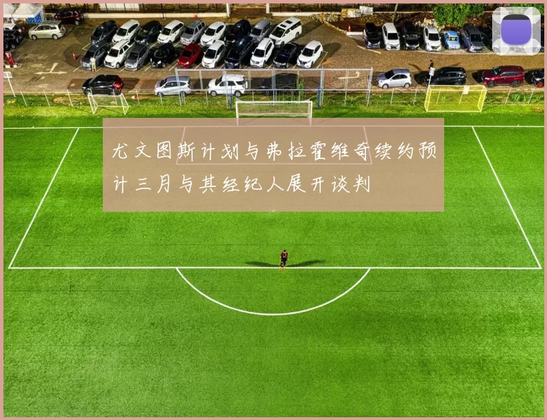 尤文图斯计划与弗拉霍维奇续约预计三月与其经纪人展开谈判