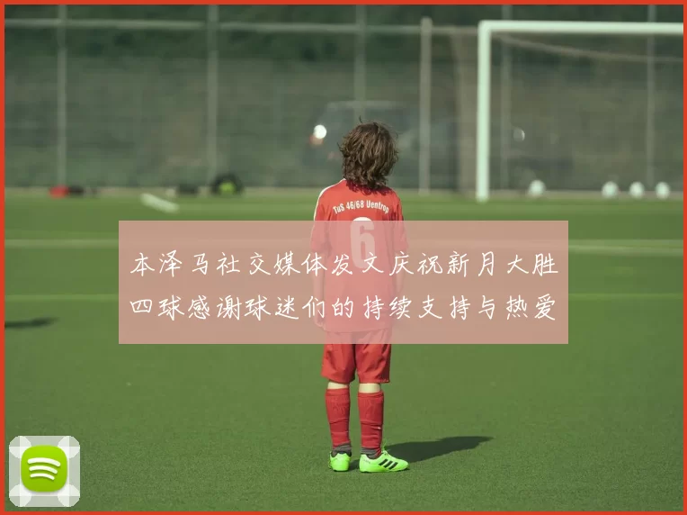 本泽马社交媒体发文庆祝新月大胜四球感谢球迷们的持续支持与热爱