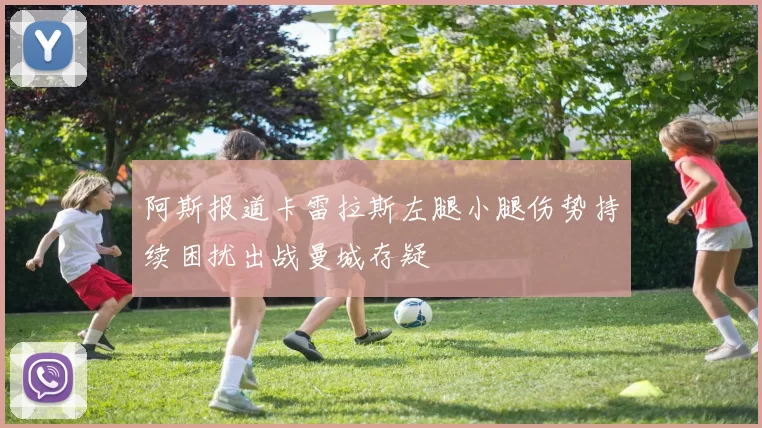 阿斯报道卡雷拉斯左腿小腿伤势持续困扰出战曼城存疑