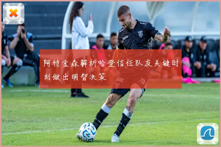 阿特金森解析哈登信任队友关键时刻做出明智决策